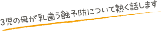 ３児の母が乳歯う蝕予防について熱く話します