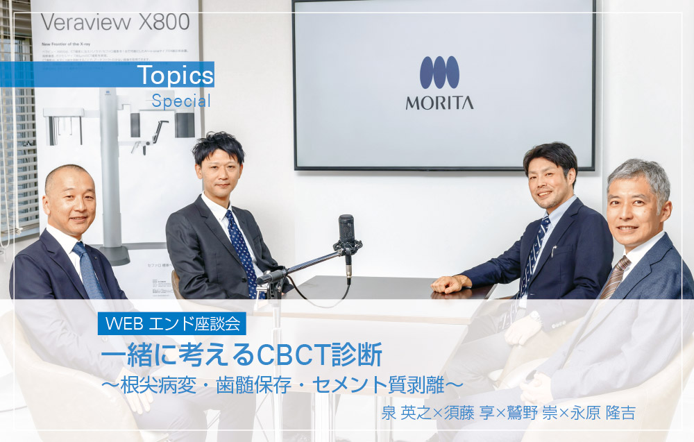 [WEB エンド座談会] 一緒に考えるCBCT診断 ～根尖病変・歯髄保存・セメント質剥離～ 泉 英之×須藤 享×鷲野 崇×永原 隆吉