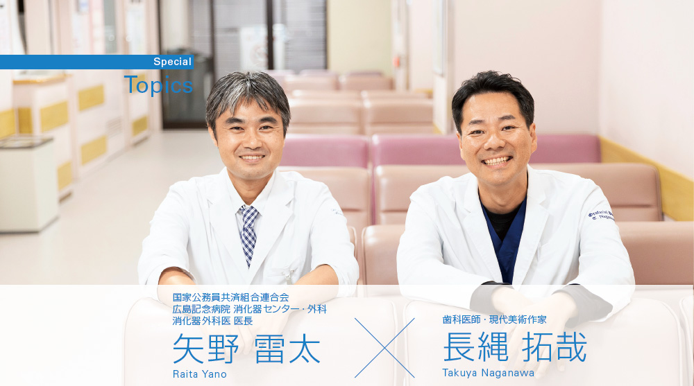 [写真] 国家公務員共済組合連合会 広島記念病院 消化器センター・外科 消化器外科医　医長 矢野 雷太 × 歯科医師・現代美術作家　長縄 拓哉