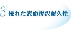 3. 優れた表面滑沢耐久性