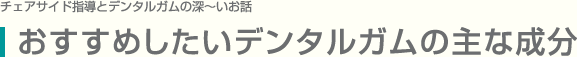 おすすめしたいデンタルガムの主な配合成分