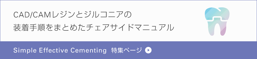 CAMレジンとジルコニアの装着手順をまとめたチェアサイドマニュアル