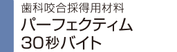 歯科咬合採得用材料 パーフェクト30秒バイト