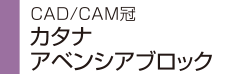 CAD/CAM冠 カタナ アベンシアブロック