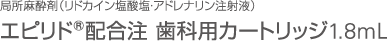 局所麻酔剤（リドカイン塩酸塩・アドレナリン注射液）　エピリド®配合注 歯科用カートリッジ1.8mL