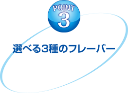 POINT3 選べる3種のフレーバー