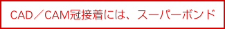 CAD／CAM冠接着には、スーパーボンド