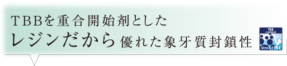 TBBを重合開始剤としたレジンだから優れた象牙質封鎖性