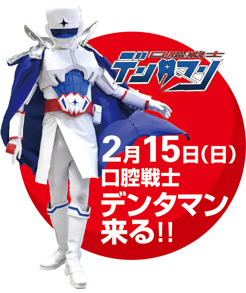 2月15日（日）口腔戦士デンタマンくる！！