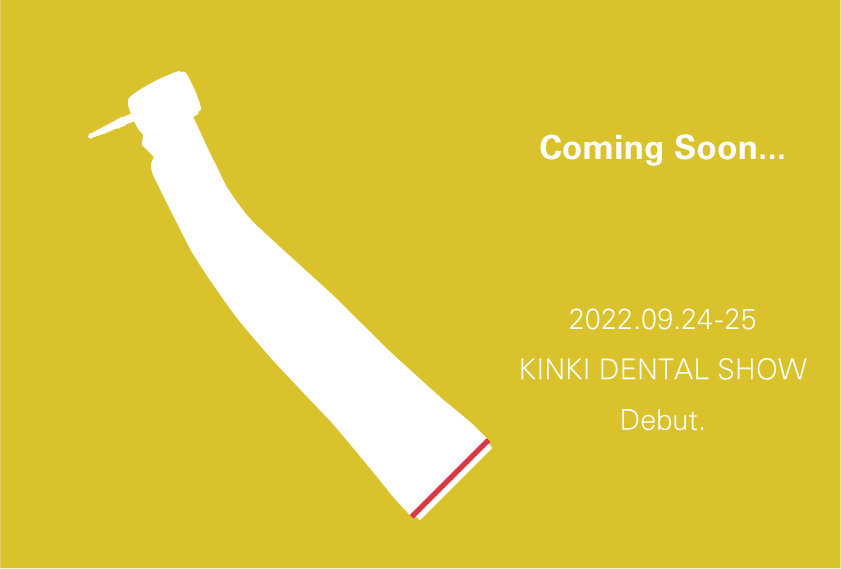 Coming Soon... 2022.09.24-25 KINKI DENTAL SHOW Debut.