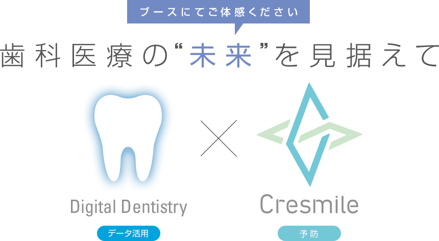 ブースにてご体感ください　歯科医療の“未来”を見据えて