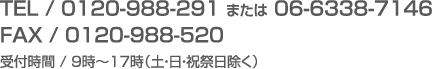 TEL/0120-988-291 または 06-6338-7146　FAX/0120-988-520　受付時間／9時〜17時（土・日・祝祭日除く）